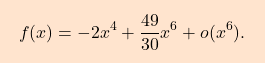 \[\boxcolorato{analisi}{f(x)=-2x^4+\dfrac{49}{30}x^6+o(x^6).}\]