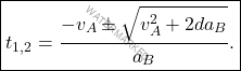 \begin{equation*} \boxed{ t_{1,2}=\dfrac{-v_A\pm\sqrt{v_A^2+2da_B}}{a_B}.} \end{equation*}