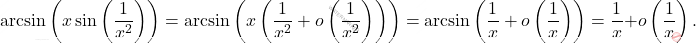 \[ \arcsin \left( x \sin \left( \dfrac{1}{x^2} \right) \right)=\arcsin \left( x  \left( \dfrac{1}{x^2} +o\left(\dfrac{1}{x^2}\right)\right) \right)=\arcsin \left( \dfrac{1}{x} +o\left(\dfrac{1}{x}\right) \right)=\dfrac{1}{x}+o\left(\dfrac{1}{x}\right). \]