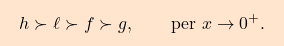 \[\boxcolorato{analisi}{h \succ \ell \succ f \succ g, \qquad \mbox{per } x \to 0^+.}\]