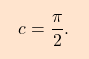 \[\boxcolorato{analisi}{c = \dfrac{\pi}{2}.}\]