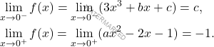 \[ \begin{aligned}     & \lim_{x \to 0^-} f(x) = \lim_{x \to 0^-} (3x^3 + bx + c) = c, \\     & \lim_{x \to 0^+} f(x) = \lim_{x \to 0^+} (ax^2 - 2x - 1) = -1. \end{aligned} \]