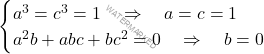 \[\begin{cases} a^3=c^3=1 \quad \Rightarrow \quad a=c=1\\ a^2b+abc+bc^2=0 \quad \Rightarrow \quad b=0 \end{cases}\]