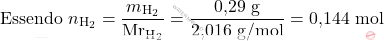 \[ \text{Essendo}\ n_{\text{H}_2} = \frac{m_{\text{H}_2}}{\text{Mr}_{\text{H}_2}} =  \frac{\text{0,29}\ \text{g}}{\text{2,016}\ \text{g/mol}} = \text{0,144}\ \text{mol} \]