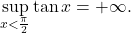 \begin{equation*} \sup_{x< \frac{\pi}{2}} \tan x = +\infty. \end{equation*}