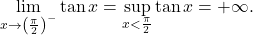 \begin{equation*} \lim_{x \to \left (\frac{\pi}{2}\right )^{-}} \tan x = \sup_{x< \frac{\pi}{2}} \tan x = +\infty. \end{equation*}