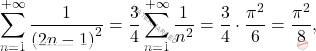 \begin{equation*} 		\sum_{n=1}^{+\infty}\dfrac{1}{\left(2n-1\right)^2}=\dfrac{3}{4}\sum_{n=1}^{+\infty}\dfrac{1}{n^2} = \frac{3}{4}\cdot\frac{\pi^2}{6} = \frac{\pi^2}{8}, 	\end{equation*}