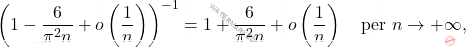 \[\left(1-\frac{6}{\pi^2n}+o\left(\frac{1}{n}\right)\right)^{-1}= 1+\dfrac{6}{\pi^2n}+o\left(\dfrac{1}{n}\right)\quad \text{per}\,\,n\to+\infty,\]