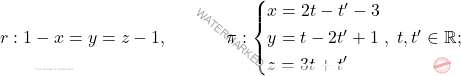 r: 1-x=y=z-1,\qquad \quad\; \pi : \begin{cases*} 				x=2t -t'-3 \\ y=t-2t'+1\\ z=3t+t' 			\end{cases*},\; t,t' \in \mathbb{R};