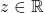 z\in\mathbb{R}