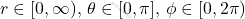 r \in [0,\infty), \, \theta \in [0,\pi], \, \phi \in [0,2\pi)
