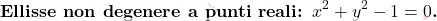 \[\textbf{Ellisse non degenere a punti reali: $x^2+y^2-1=0$.}\]