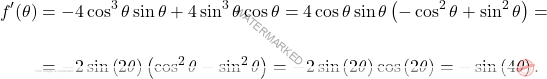 \[\begin{aligned} 	f^\prime(\theta)&=-4\cos^3\theta\sin\theta+4\sin^3\theta\cos\theta=4\cos\theta\sin\theta\left( -\cos^2\theta+\sin^2\theta\right)=\\\\ 	&=-2\sin\left(2\theta\right)\left(\cos^2\theta-\sin^2\theta\right)=-2\sin\left(2\theta\right)\cos\left(2\theta\right)=-\sin\left(4\theta\right). 	\end{aligned}\]