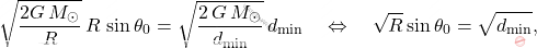 \begin{equation*} 	\sqrt{\dfrac{2G\,M_\odot}{R}}\,R\,\sin \theta_0=\sqrt{\dfrac{2\,G\,M_\odot}{d_{\text{min}}}}\,d_{\text{min}}\quad\Leftrightarrow\quad \sqrt{R}\sin\theta_0=\sqrt{d_\text{min}}, \end{equation*}
