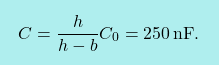 \[\boxcolorato{fisica}{	C={h\over h-b}C_0=250\,\text{nF}.}\]