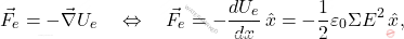 \begin{equation*} \vec{F}_e=-\vec{\nabla} U_e\quad \Leftrightarrow\quad \vec{F}_e=-{dU_e\over dx}\,\hat{x}=-{1\over2}\varepsilon_0\Sigma E^2\,\hat{x}, \end{equation*}