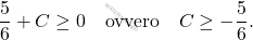 \[ \frac{5}{6} + C \geq 0 \quad \text{ovvero} \quad C \geq -\frac{5}{6}. \]