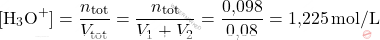 \[ [\text{H}_3\text{O}^+] = \frac{n_{\text{tot}}}{V_{\text{tot}}} = \frac{n_{\text{tot}}}{V_1 + V_2} = \frac{\text{0,098}}{\text{0,08}} = \text{1,225} \, \text{mol/L} \]