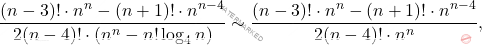 \[\frac{(n-3)! \cdot n^n - (n+1)! \cdot n^{n-4}}{2(n-4)! \cdot (n^n - n! \log_4 n)}\sim \frac{(n-3)! \cdot n^n - (n+1)! \cdot n^{n-4}}{2(n-4)! \cdot n^n},\]