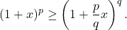 \[(1+x)^{p} \geq \left(1+\frac{p}{q}x\right)^q.\]