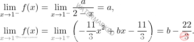 \[ \begin{aligned}     & \lim_{x \to 1^-} f(x) = \lim_{x \to 1^-} \frac{a}{2 - x} = a, \\     & \lim_{x \to 1^+} f(x) = \lim_{x \to 1^+} \left(-\frac{11}{3}x^2 + bx - \frac{11}{3}\right) = b - \frac{22}{3}. \end{aligned} \]