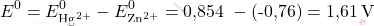 \[E^0 = E_{\text{Hg}^{2+}}^0 - E_{\text{Zn}^{2+}}^0 = \text{0,854  }- (\text{-0,76}) = \text{1,61} \, \text{V} \]