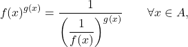 \begin{equation*} f(x)^{g(x)} = \dfrac{1}{\left (\dfrac{1}{f(x)}\right )^{g(x)}} \qquad \forall x \in A, \end{equation*}