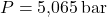 P = \text{5,065}\, \text{bar}