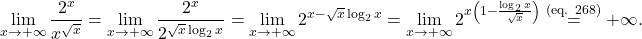 \begin{equation*} \lim_{x \to +\infty} \frac{2^x}{x^{\sqrt{x}}} = \lim_{x \to +\infty} \frac{2^x}{2^{\sqrt{x}\log_2 x}} = \lim_{x \to +\infty} 2^{x- \sqrt{x}\log_2 x} = \lim_{x \to +\infty} 2^{x \left (1- \frac{\log_2 x}{\sqrt{x}} \right )} \overset{\text{(eq. 268)}}{=} +\infty. \end{equation*}