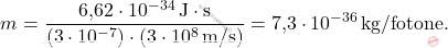 \[ m = \frac{\text{6,62} \cdot 10^{-34} \, \text{J} \cdot \text{s}}{(3 \cdot 10^{-7}) \cdot (3 \cdot 10^8 \, \text{m/s})} = \text{7,3} \cdot 10^{-36} \, \text{kg/fotone}. \]
