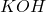 \ce{KOH}