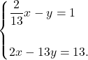 \[\begin{cases} 				\dfrac{2}{13}x - y = 1\\\\ 				2x - 13y = 13. 			\end{cases}\]