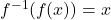 f^{-1}(f(x)) = x