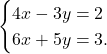 \[\begin{cases} 			4x - 3y = 2\\ 			6x + 5y = 3. 			\end{cases}\]