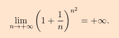\[\boxcolorato{analisi}{\lim_{n \to +\infty} \left( 1+\dfrac{1}{n}\right) ^{n^2}= +\infty. }\]