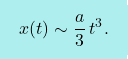 \[\boxcolorato{fisica}{x(t) \sim \frac{a}{3}\,t^3.}\]