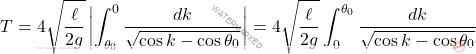 \[T=4\sqrt{\dfrac{\ell}{2g}}\left \vert \int_{\theta_0}^{0}\dfrac{dk}{\sqrt{\cos k-\cos\theta_0}} \right \vert = 4\sqrt{\dfrac{\ell}{2g}} \int_{0}^{\theta_0}\dfrac{dk}{\sqrt{\cos k-\cos\theta_0}}\]