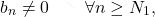 \begin{equation*} 				b_n \neq 0 				\qquad 				\forall n \geq N_1, 			\end{equation*}