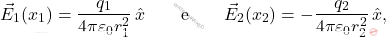 \begin{align*} \vec{E}_1(x_1)={q_1\over 4\pi\varepsilon_0 r_1^2}\,\hat{x} \quad \quad \text{e} \quad \quad \vec{E}_2(x_2)=-{q_2\over 4\pi\varepsilon_0 r_2^2}\,\hat{x}, \end{align*}
