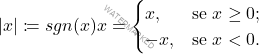 \begin{equation*} 				|x|\coloneqq sgn(x)x= 				\begin{cases} x, &{\text{se }}x\ge 0;\\ 				-x,  & {\text{se }}  x<0. 			\end{cases} 		\end{equation*}