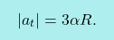 \[\boxcolorato{fisica}{\vert a_t\vert = 3\alpha R. 					\nonumber }\]