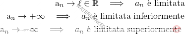 \begin{equation*} \begin{split}                $a_n \to \ell \in \mathbb{R} \quad \Longrightarrow \quad a_n$  è limitata\\          		$a_n \to +\infty \quad \Longrightarrow \quad a_n$  è limitata inferiormente\\ 		$a_n \to -\infty \quad \Longrightarrow \quad a_n$  è limitata superiormente \end{split}  \end{equation*}