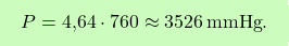 \[\boxcolorato{chimica}{P = \text{4,64} \cdot 760 \approx 3526 \, \text{mmHg}. }\]