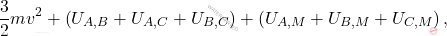 \begin{equation*} 	\dfrac{3}{2}mv^2+\left(U_{A,B}+U_{A,C}+U_{B,C}\right)+\left(U_{A,M}+U_{B,M}+U_{C,M}\right), \end{equation*}