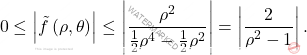 \[0 \le \left \vert \tilde{f}\left(\rho,\theta\right)\right \vert\leq\left \vert\dfrac{\rho^2}{\frac{1}{2}\rho^4-\frac{1}{2}\rho^2}\right\vert=\left \vert\dfrac{2}{\rho^2-1} \right \vert.\]
