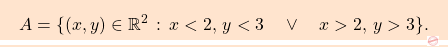 \[\boxcolorato{analisi}{A=\{(x,y)\in\mathbb{R}^2\,:\, x<2,\,y<3\quad\vee\quad x>2,\,y>3\}.}\]