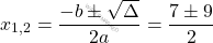 \[x_{1,2} = \dfrac{-b \pm \sqrt{\Delta}}{2a} = \dfrac{7 \pm 9}{2}\]
