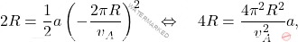 \begin{equation*} 	2R = \frac{1}{2}a\left(-\frac{2\pi R}{v_A}\right)^2 \quad\Leftrightarrow\quad 4R = \frac{4\pi^2R^2}{v_A^2}a, \end{equation*}