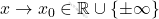 x  \rightarrow  x_0 \in \mathbb{R}\cup  \{\pm \infty\}