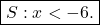 \[\boxed{ S: x<-6.}\]
